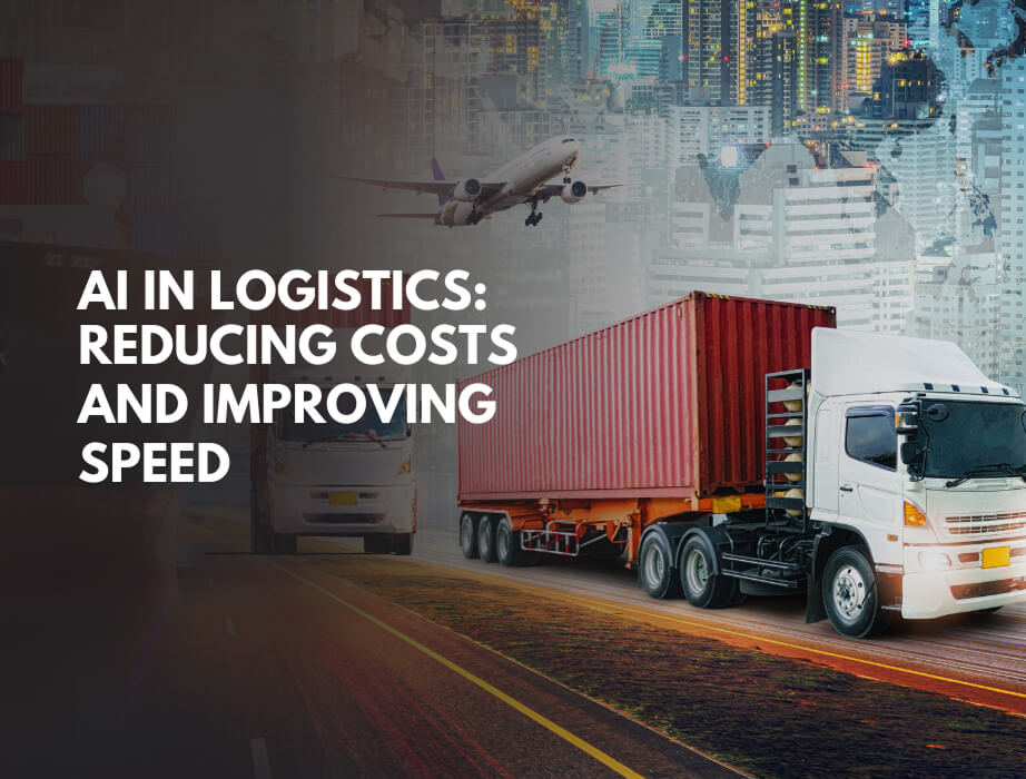 AI in Logistics: Reducing Costs and Improving Speed